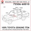 75506-60010 TOYOTA GENUINE MOULDING, ROOF DRIP SIDE FINISH, LH 7550660010